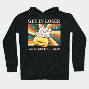 Get in Loser-We're Getting Tacos Hoodie